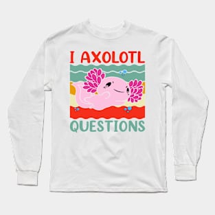 I Axolotl Questions Long Sleeve T-Shirt